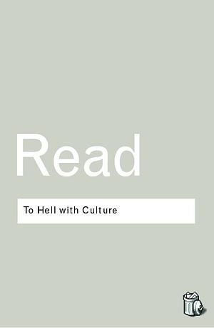 To Hell with Culture by Herbert Read