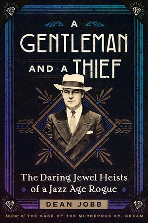 A Gentleman and a Thief: The Daring Jewel Heists of a Jazz Age Rogue by Dean Jobb