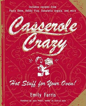 Casserole Crazy: Hot Stuff for Your Oven! by Emily Farris