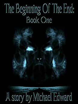 The Beginning Of The End: Book One by Michael Edward