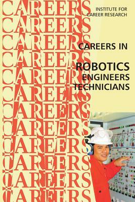 Career in Robotics: Engineers - Technicians by Institute for Career Research