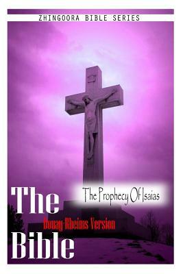 The Bible, Douay Rheims Version- The Prophecy Of Isaias by Douay Rheims