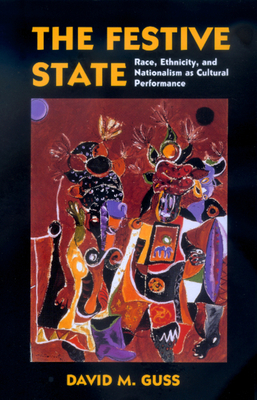 The Festive State: Race, Ethnicity, and Nationalism as Cultural Performance by David M. Guss