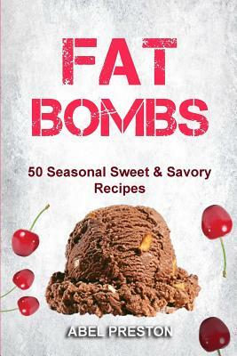 Fat Bombs: 50 Seasonal Sweet & Savory Recipes by Abel Preston