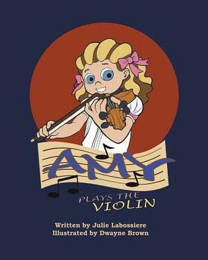Amy Plays the Violin by Julie Labossiere