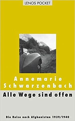 Alle Wege sind offen: Die Reise nach Afghanistan 1939/1940; Ausgewählte Texte by Roger Perret, Annemarie Schwarzenbach
