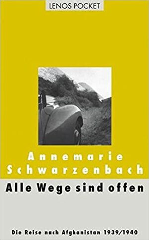 Alle Wege sind offen: Die Reise nach Afghanistan 1939/1940; Ausgewählte Texte by Annemarie Schwarzenbach, Roger Perret