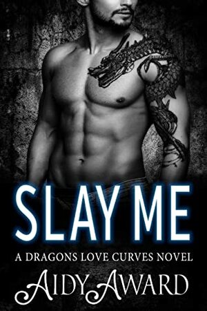 Slay Me: A Dragon Shifter and Curvy Girl Romance by Aidy Award