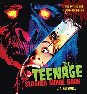 The Teenage Slasher Movie Book: 2nd Revised and Expanded Edition by Kerswell J. A.