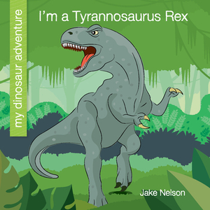 I'm a Tyrannosaurus Rex by Jake Nelson