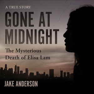 Gone at Midnight: The Mysterious Death of Elisa Lam by Jake Anderson