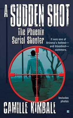 A Sudden Shot: The Phoenix Serial Shooter by Camille Kimball