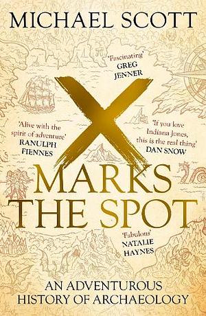 X Marks the Spot: The Story of Archaeology in Eight Extraordinary Discoveries by Michael Scott