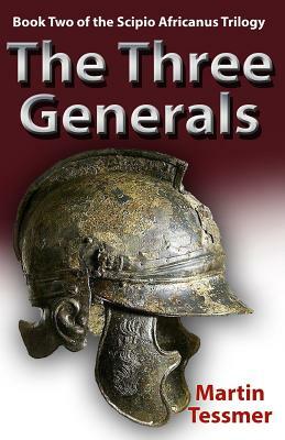 The Three Generals: Book Two of the Scipio Africanus Trilogy by Martin Tessmer