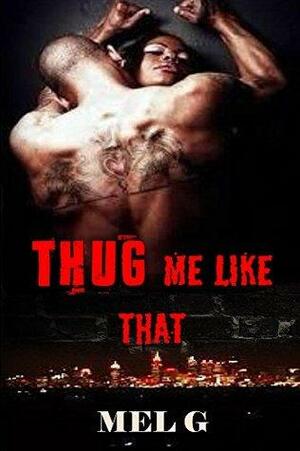Thug Me Like That by Mel G.