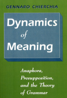 Dynamics of Meaning: Anaphora, Presupposition, and the Theory of Grammar by Gennaro Chierchia