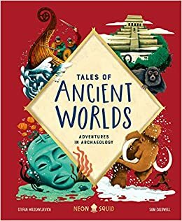 Tales of Ancient Worlds: Adventures in Archaeology by Sam Caldwell, Stefan Milosavljevich
