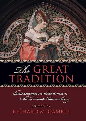 The Great Tradition: Classic Readings on What it Means to Be an Educated Human Being by Richard M. Gamble