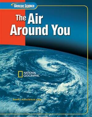 Glencoe Iscience: The Air Around You, Student Edition by McGraw Hill