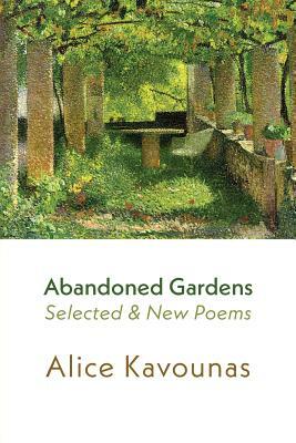 Abandoned Gardens: Selected and New Poems 1995-2016 by Alice Kavounas