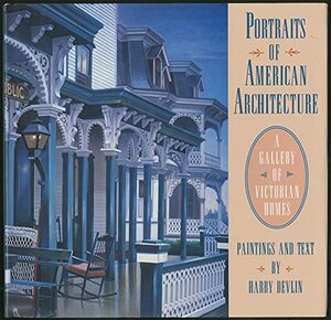 Portraits of American Architecture: A Gallery of Victorian Homes by Harry Devlin