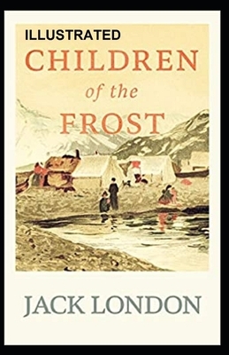 Children of the Frost Illustrated by Jack London