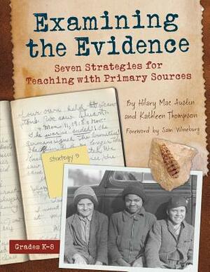 Examining the Evidence: Seven Strategies for Teaching with Primary Sources by Kathleen Thompson, Hilary Mac Austin