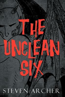 The Unclean Six by Steven Archer