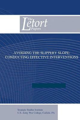 Avoiding the Slippery Slope - Conducting Effective Interventions by U. S. Army War College
