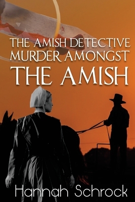 Murder Amongst the Amish by Hannah Schrock