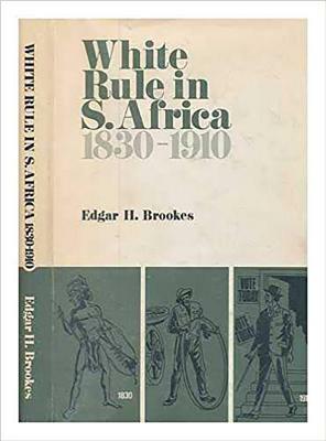 White Rule in South Africa 1830-1910: Varieties in Governmental Policies Affecting Africans by Edgar H. Brookes