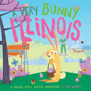 A Very Bunny Illinois: A Prairie State Easter Adventure by Jeff Harvey