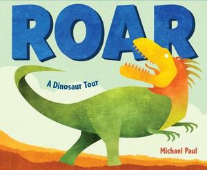 Roar: A Dinosaur Tour by Michael Paul