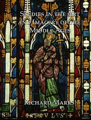 Studies in the Art and Imagery of the Middle Ages by Richard Marks