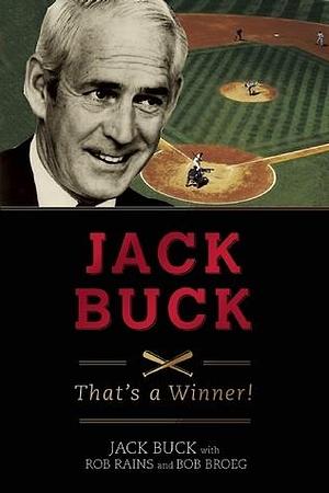 Jack Buck: ?That?s a Winner!? by Rob Rains, Bob Broeg, Jack Buck, Jack Buck