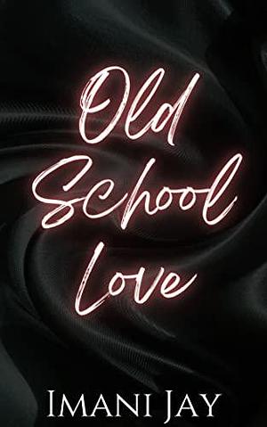 Old School Love: BACK IN THE DAY: HIGH SCHOOL REUNION ROMANCE by Imani Jay, Imani Jay