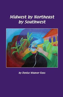 Midwest by Northeast by Southwest by Denise Weaver Ross