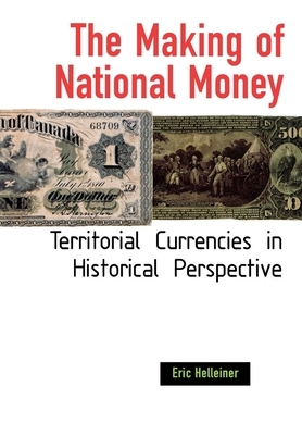 The Making of National Money by Eric Helleiner
