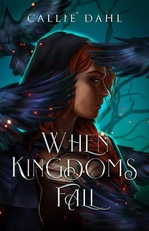 When Kingdoms Fall by Callie Dahl