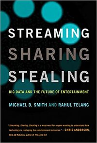 Streaming, Sharing, Stealing: Big Data and the Future of Entertainment by Rahul Telang, Michael D. Smith