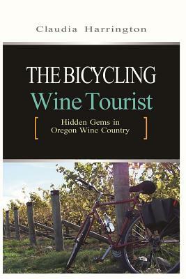 The Bicycling Wine Tourist: Hidden Gems In Oregon Wine Country by Claudia Harrington