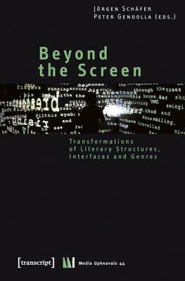 Beyond The Screen: Transformations Of Literary Structures, Interfaces And Genre (Medienumbruche/ Media Upheavals) by Jörgen Schäfer, Peter Gendolla