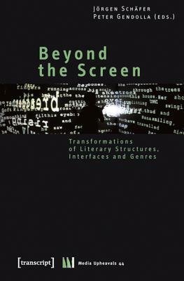 Beyond The Screen: Transformations Of Literary Structures, Interfaces And Genre (Medienumbruche/ Media Upheavals) by Peter Gendolla, Jörgen Schäfer