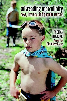 Misreading Masculinity: Boys, Literacy, and Popular Culture by Thomas Newkirk