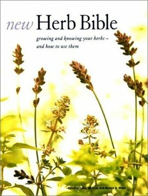 New Herb Bible: Growing and Knowing Your Herbs--and How to Use Them by Jill Nice, Caroline Foley, Marcus A. Webb