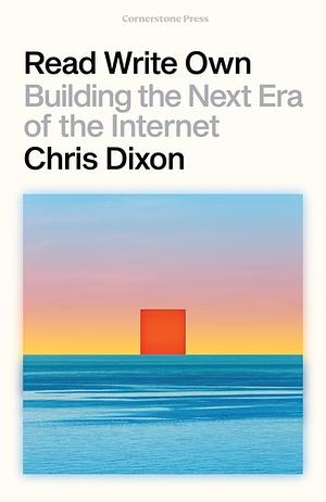 Read Write Own: Building the Next Era of the Internet by Chris Dixon
