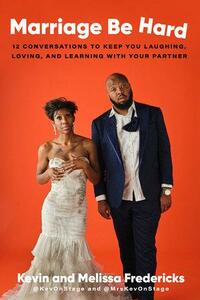 Marriage Be Hard: 12 Conversations to Keep You Laughing, Loving, and Learning with Your Partner by Kevin Fredericks, Melissa Fredericks