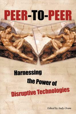 Peer-To-Peer: Harnessing the Power of Disruptive Technologies by 