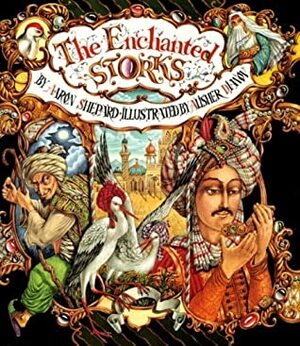 The Enchanted Storks: A Tale of Bagdad by Alisher Dianov, Aaron Shepard