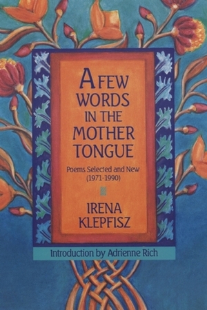 A Few Words in the Mother Tongue: Poems Selected and New (1971-1990) by Irena Klepfisz, Adrienne Rich